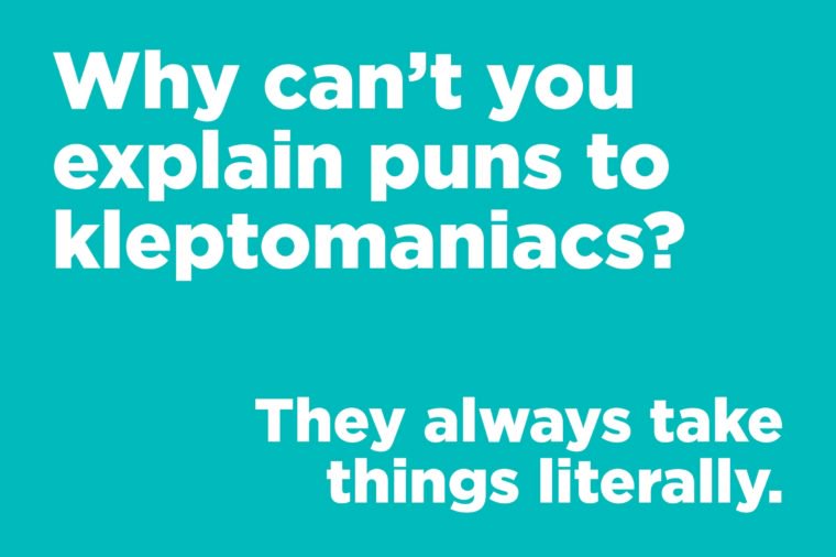 Why can’t you explain puns to kleptomaniacs?