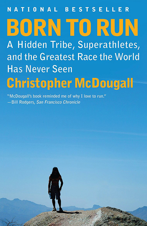 Born to Run: A Hidden Tribe, Superathletes, and the Greatest Race the World Has Ever Seen by Christopher McDougall