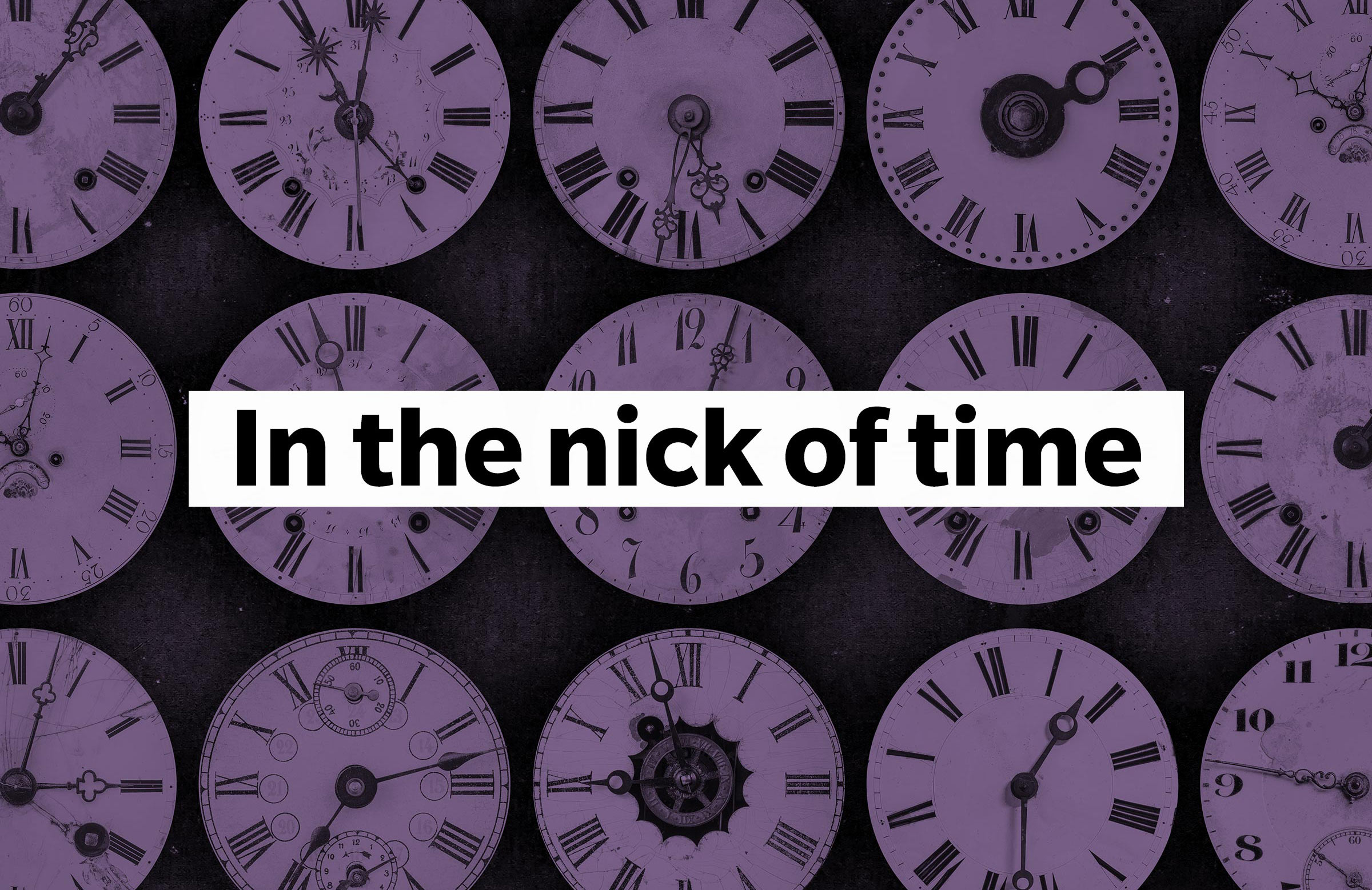 In the nick of time