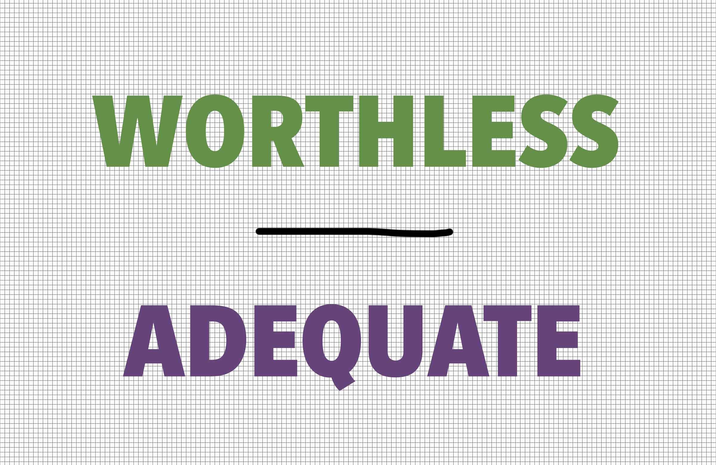 Worthless/adequate