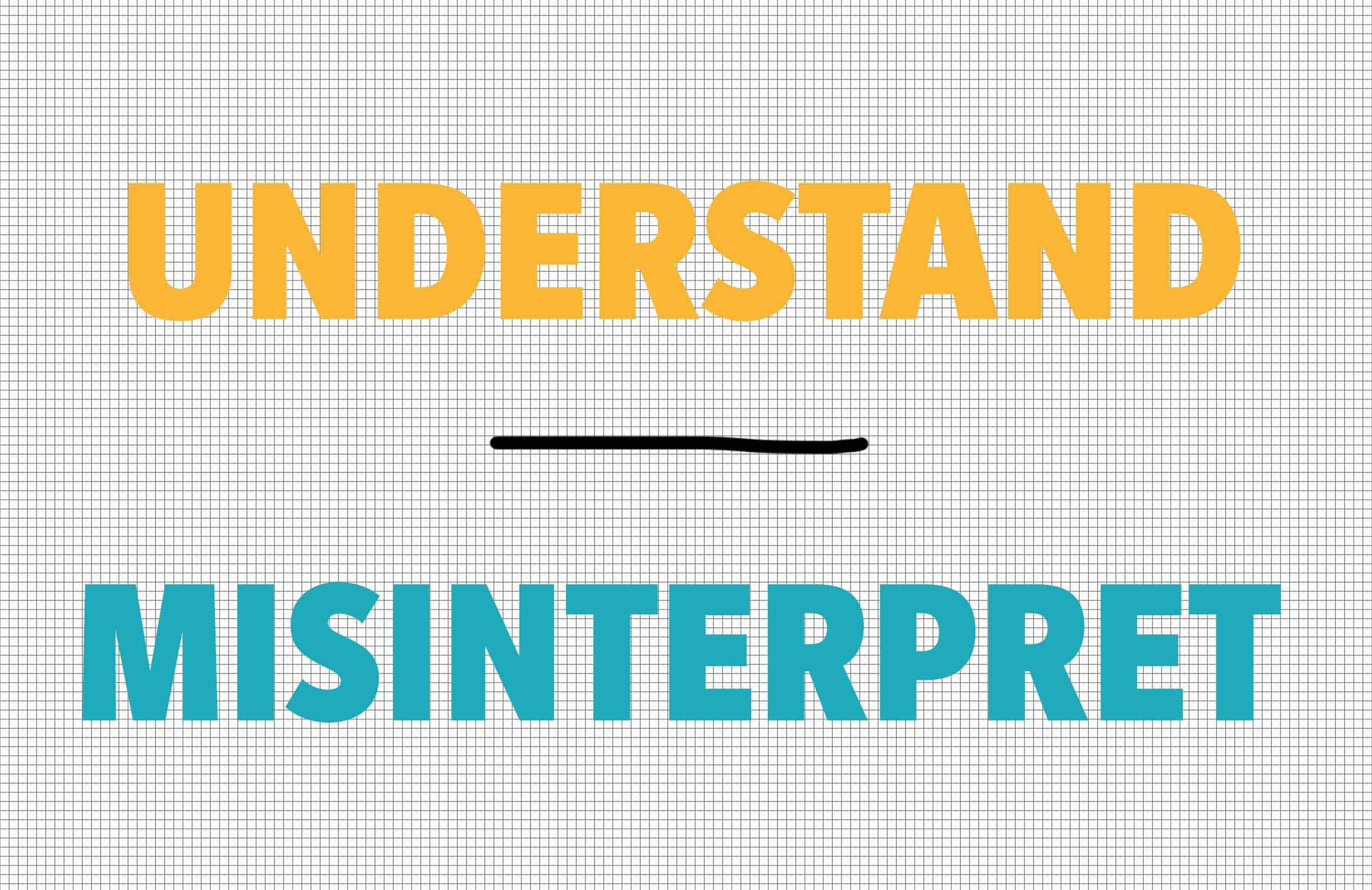 Understand/misinterpret