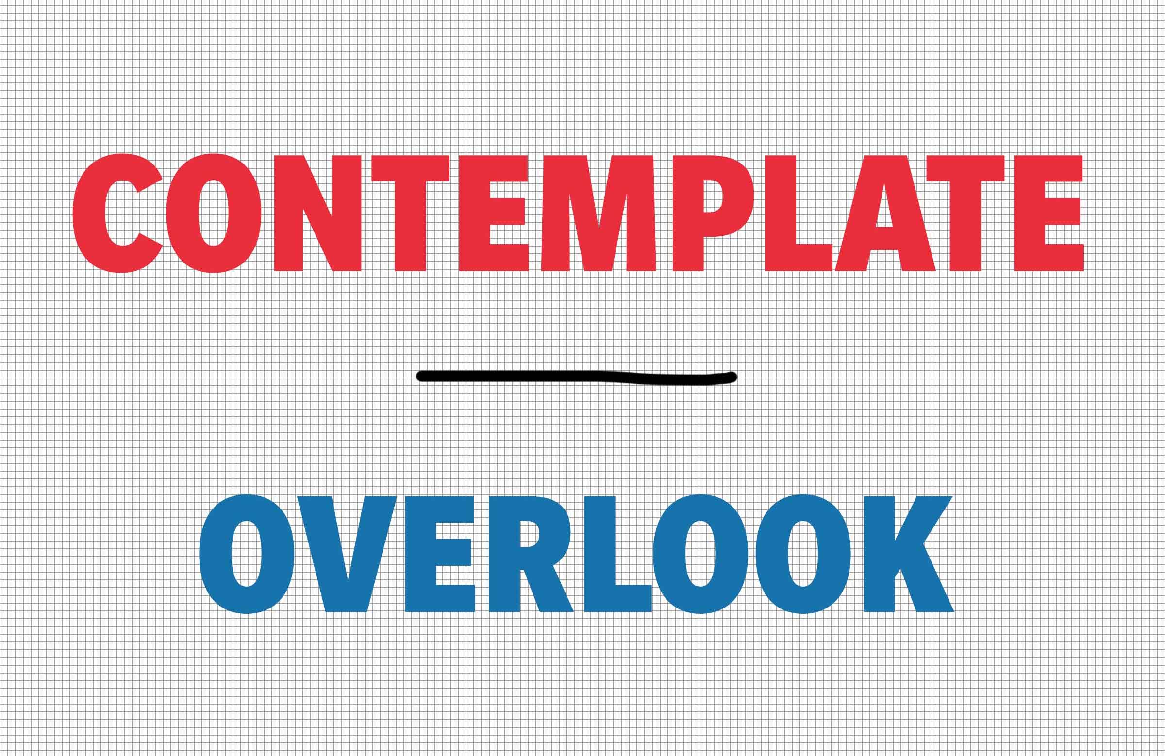 Contemplate/overlook