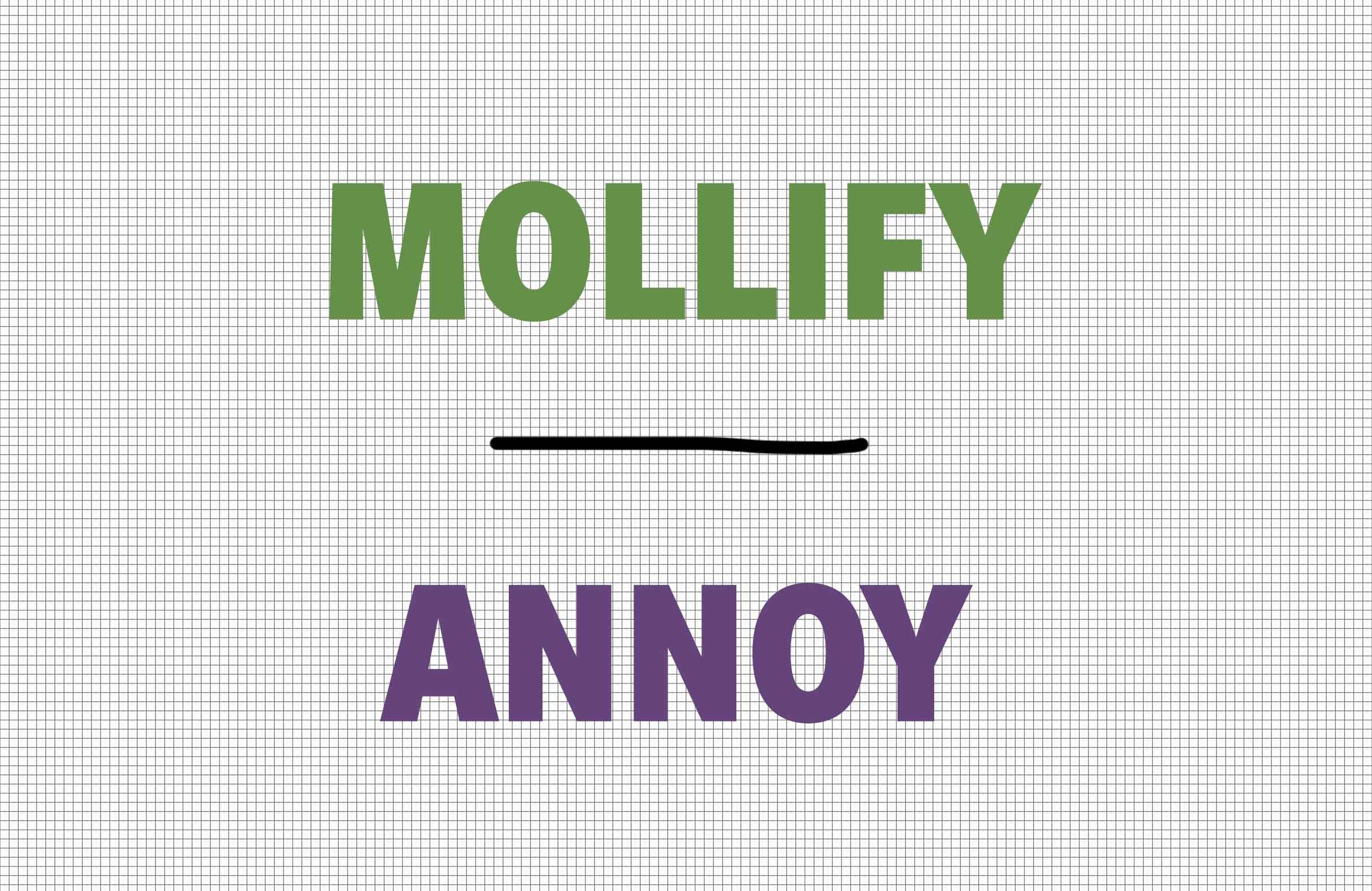Mollify/annoy