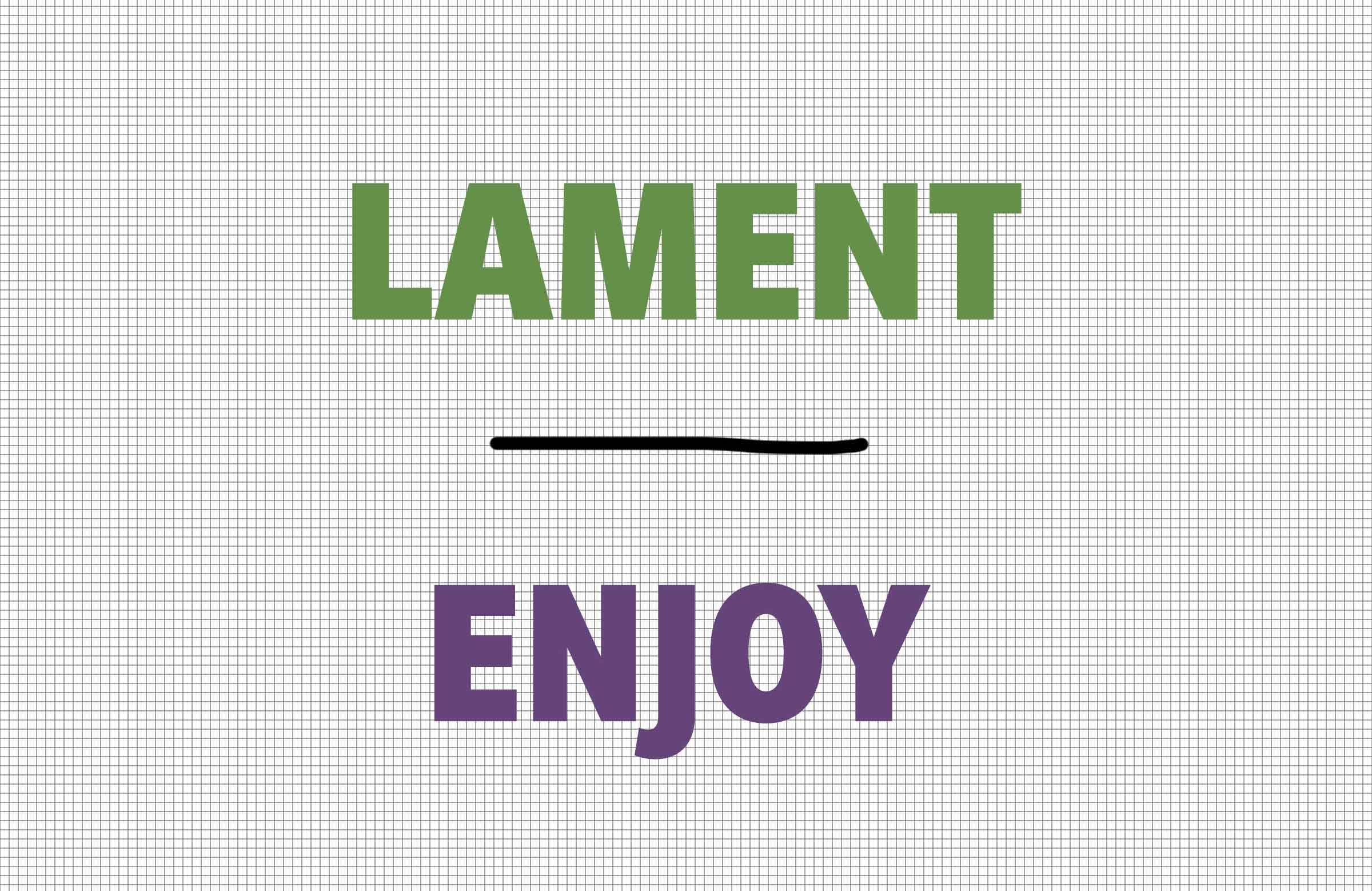 Lament/enjoy
