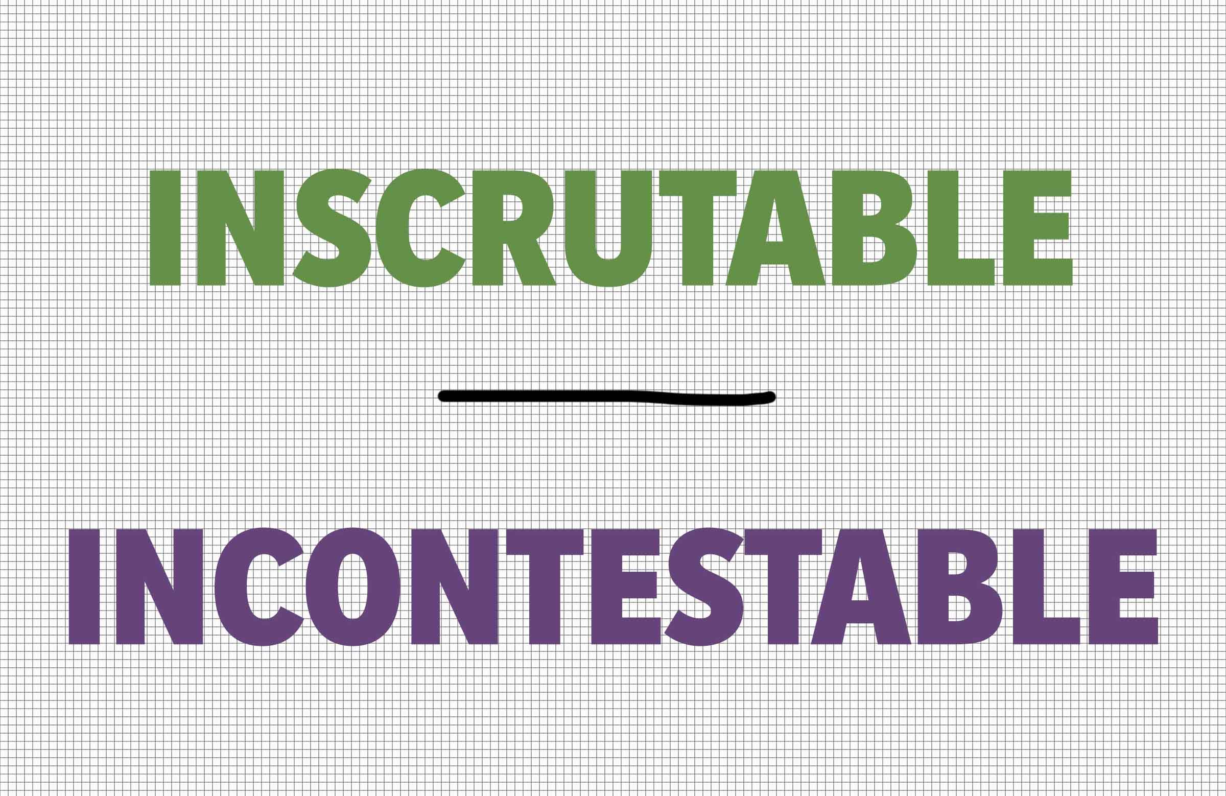 Inscrutable/incontestable