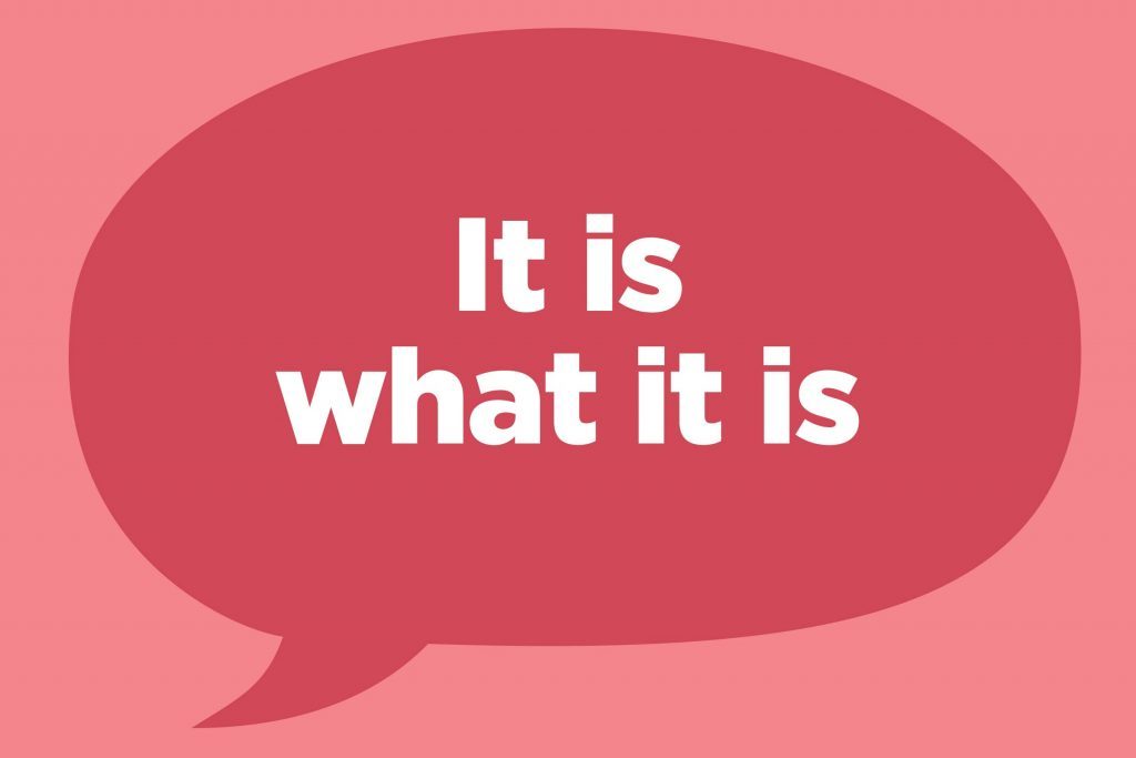 “It is what it is”