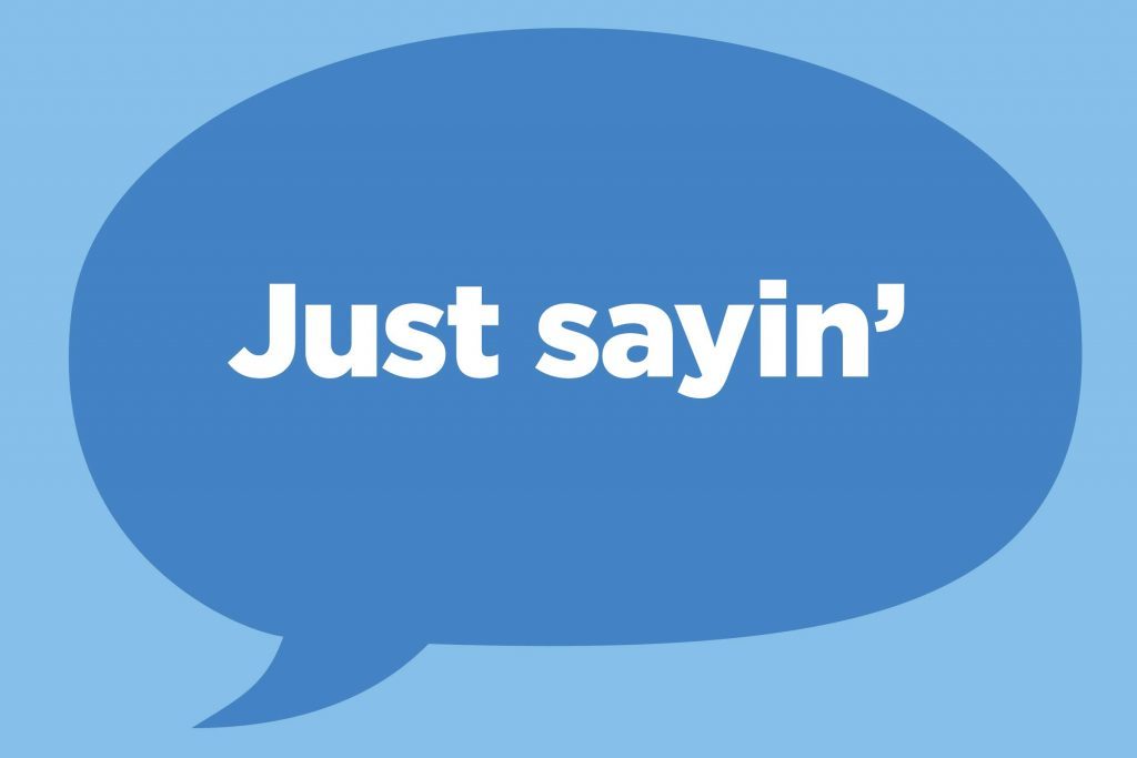 “Just sayin'”