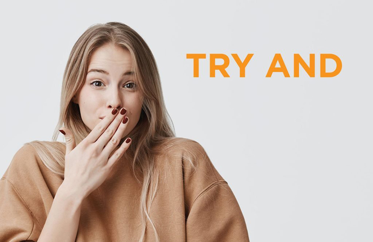“Try and”