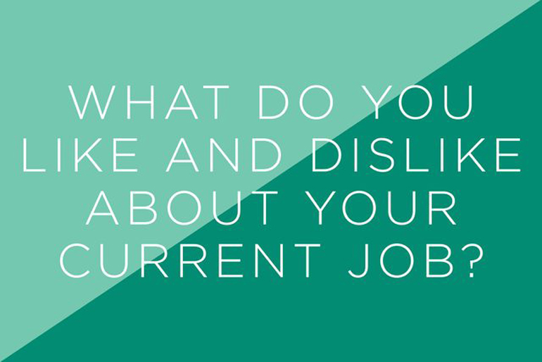 What do you like and dislike about your current job?