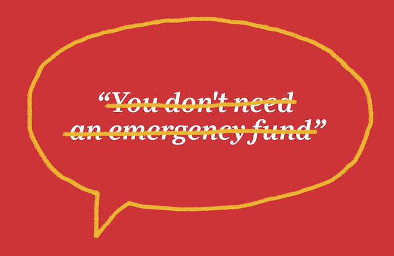 “You don’t need an emergency fund”