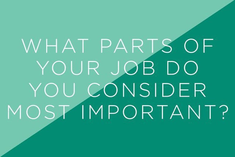 What parts of your job do you consider most important?