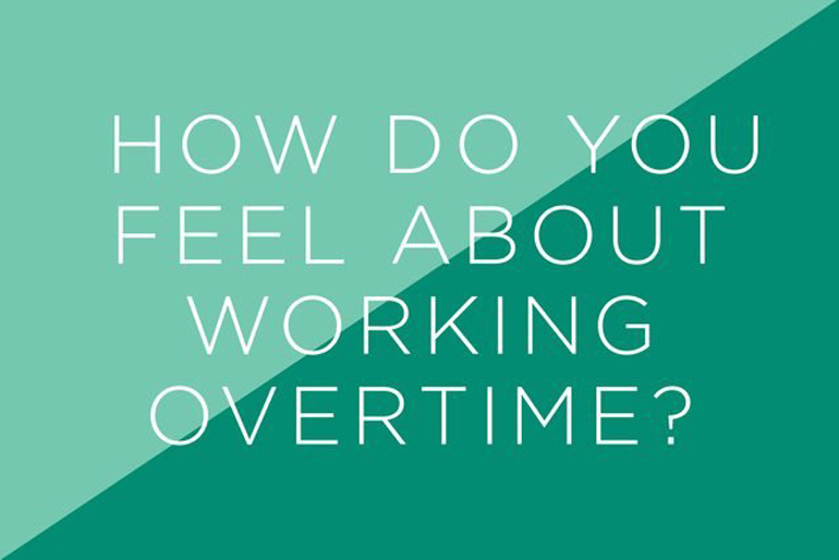 How do you feel about working overtime?
