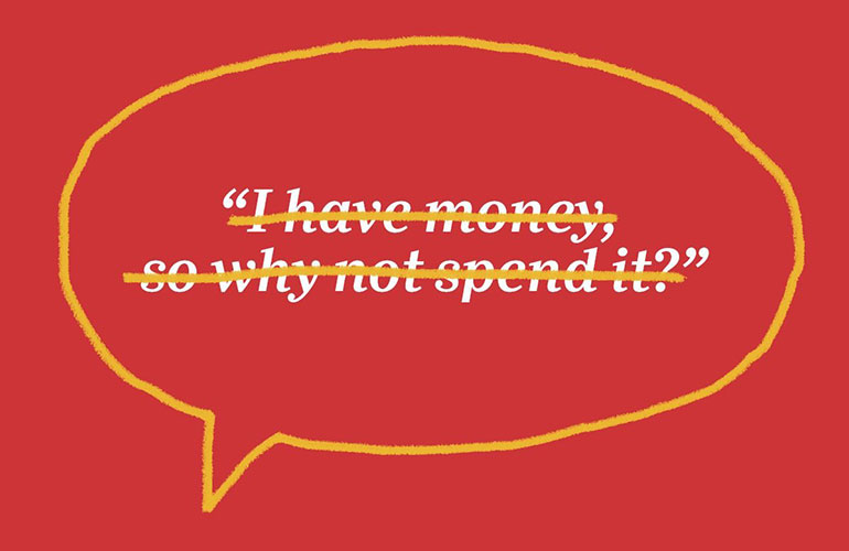 “I have money, so why not spend it?”