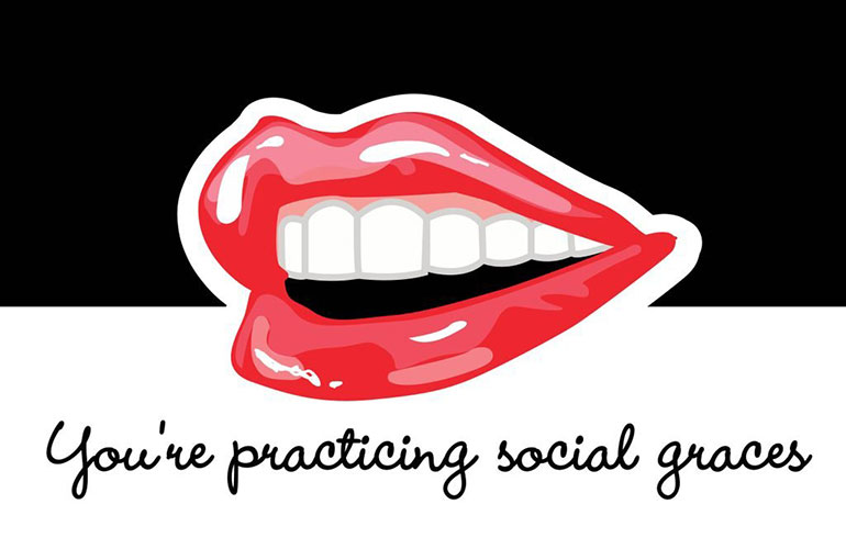 You’re practising social graces
