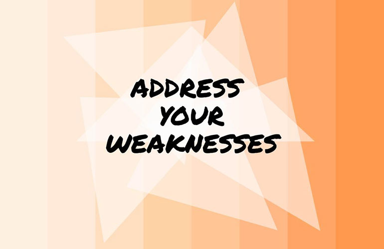 Address your weaknesses